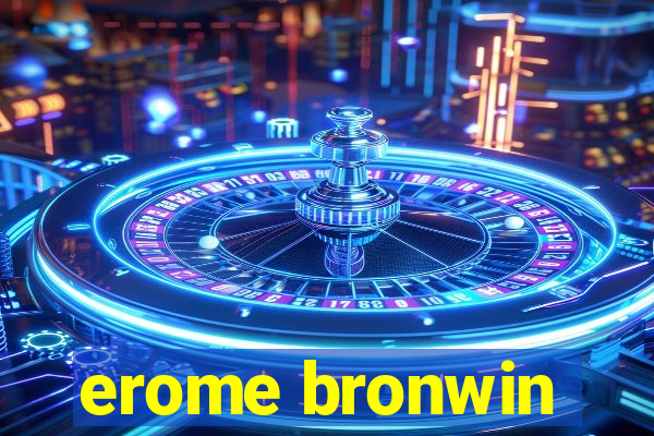 erome bronwin